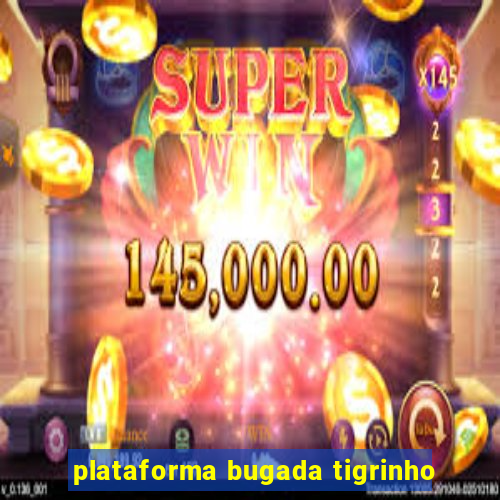 plataforma bugada tigrinho